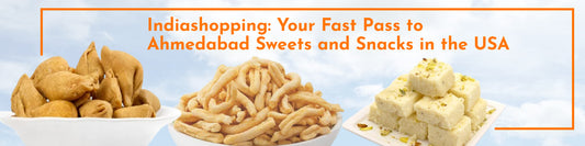 Indiashopping: Your Fast Pass to Ahmedabad Sweets and Snacks in the USA