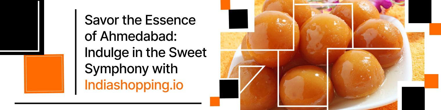 Savor the Essence of Ahmedabad: Indulge in the Sweet Symphony with Indiashopping.io