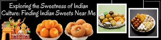 Exploring the Sweetness of Indian Culture: Finding Indian Sweets Near Me