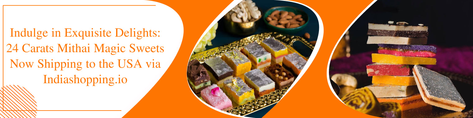 Indulge in Exquisite Delights: 24 Carats Mithai Magic Sweets Now Shipping to the USA via Indiashopping.io