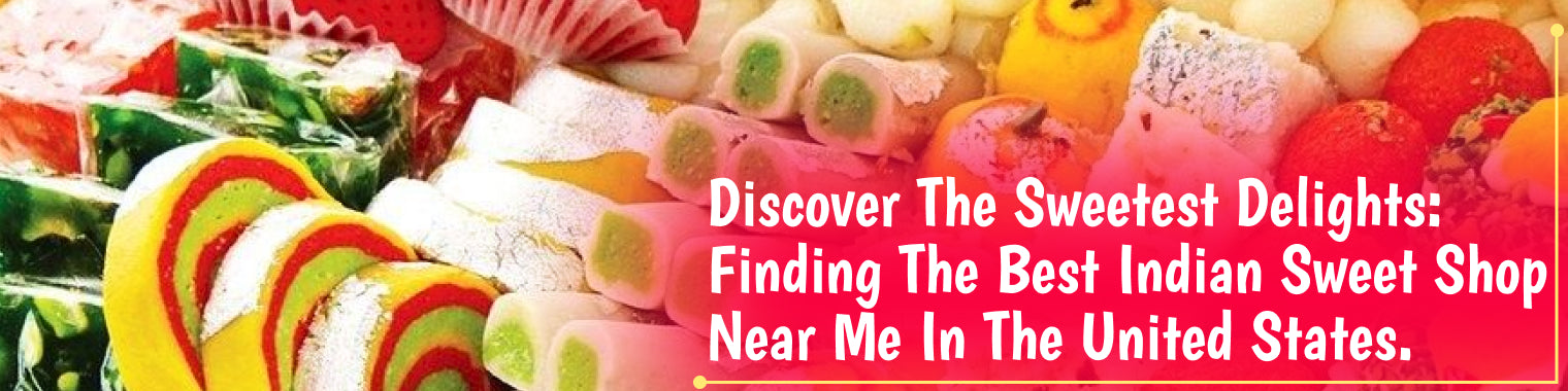 Discover the Sweetest Delights: Finding the Best Indian Sweet Shop Near Me in the United States