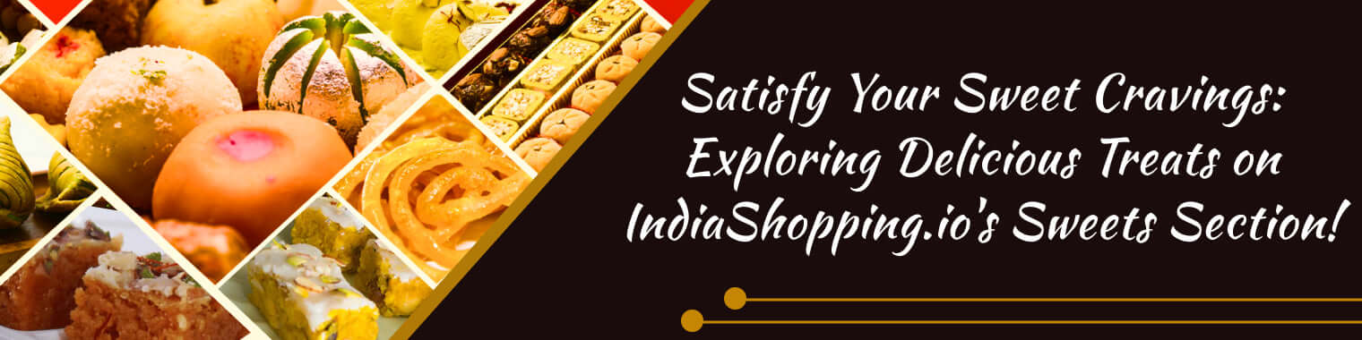 Satisfy Your Sweet Cravings: Exploring Delicious Treats on IndiaShopping.io's Sweets Section!